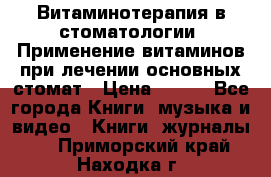 Витаминотерапия в стоматологии  Применение витаминов при лечении основных стомат › Цена ­ 257 - Все города Книги, музыка и видео » Книги, журналы   . Приморский край,Находка г.